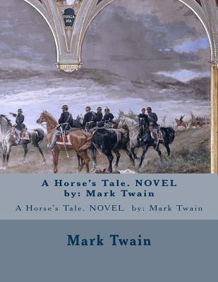 A Horse's Tale. NOVEL by: Mark Twain by Twain, Mark