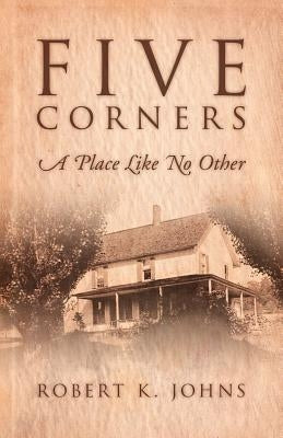 Five Corners: A Place Like No Other: A Place Like No Other by Johns, Robert K.