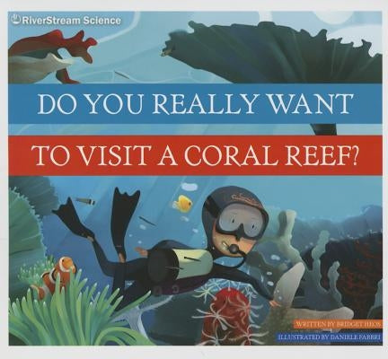 Do You Really Want to Visit a Coral Reef? by Heos, Bridget