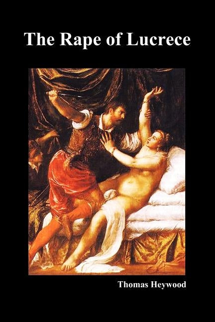 The Rape of Lucrece by Heywood, Thomas