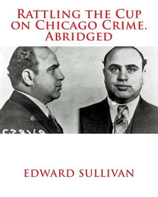 Rattling the Cup on Chicago Crime. Abridged by Sullivan, Edward Dean
