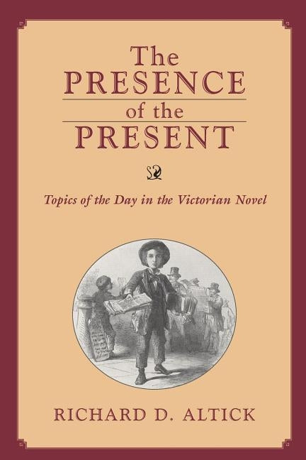 Presence of the Present: Topics of the Day in the Victorian Novel by Altick, Richard D.