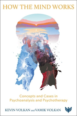 How the Mind Works: Concepts and Cases in Psychoanalysis and Psychotherapy by Volkan, Kevin