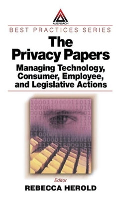 The Privacy Papers: Managing Technology, Consumer, Employee, and Legislative Actions by Herold, Rebecca