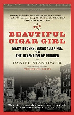 The Beautiful Cigar Girl: Mary Rogers, Edgar Allan Poe, and the Invention of Murder by Stashower, Daniel