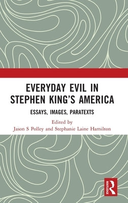 Everyday Evil in Stephen King's America: Essays, Images, Paratexts by Polley, Jason S.