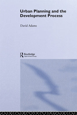 Urban Planning and the Development Process by Adams, David