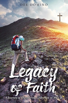 Legacy of Faith: A Journey of Discovering God's Plan in My Life by Domino, Dee