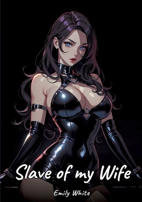 Slave of my Wife: Sexy Erotic Stories for Adults Illustrated with Hentai Pictures - Naked Illustrations by White, Emily