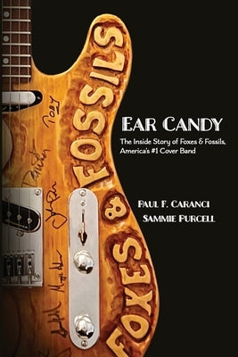 Ear Candy: The Inside Story of Foxes & Fossils, America's #1 Cover Band by Purcell, Sammie