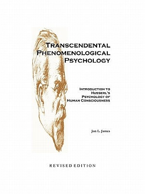 Transcendental Phenomenological Psychology: Introduction to Husserl's Psychology of Human Consciousness Revised Edition by James, Jon L.