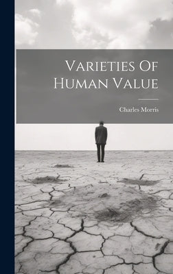 Varieties Of Human Value by Morris, Charles