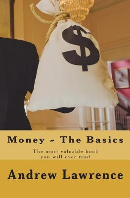 Money - The Basics: The Most Valuable Book You'll Ever Read by Lawrence, Andrew