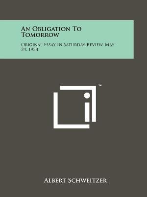 An Obligation To Tomorrow: Original Essay In Saturday Review, May 24, 1958 by Schweitzer, Albert