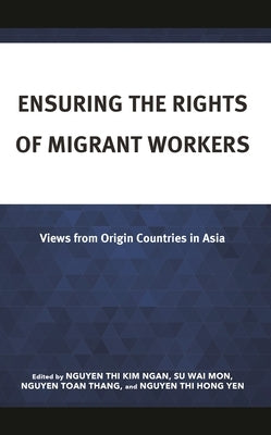 Ensuring the Rights of Migrant Workers: Views from Origin Countries in Asia by Raju, Aathira