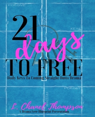21 Days To Free: Daily Keys to Coming Straight Outta Drama by Thompson, L. Chanel