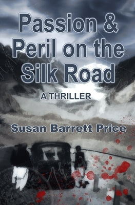 Passion And Peril On The Silk Road: A Thriller In Pakistan And China by Price, Susan Barrett