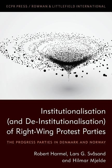 Institutionalisation (and De-Institutionalisation) of Right-Wing Protest Parties: The Progress Parties in Denmark and Norway by Harmel, Robert