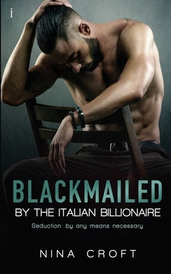 Blackmailed by the Italian Billionaire by Croft, Nina