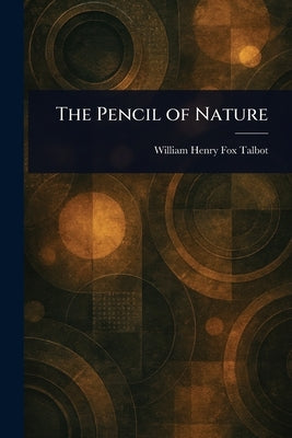 The Pencil of Nature by Talbot, William Henry Fox