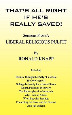 That's All Right If He's Really Saved!: Sermons from a Liberal Religious Pulpit by Knapp, Ronald