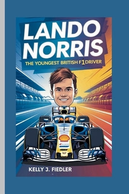 Lando Norris: The Youngest British F1 Driver by J. Fiedler, Kelly