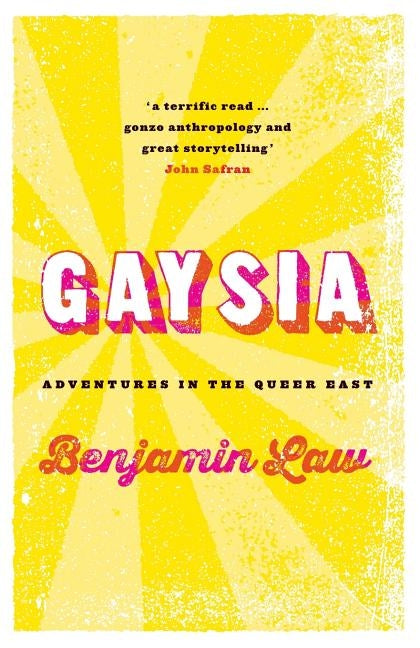 Gaysia: Adventures in the Queer East by Law, Benjamin