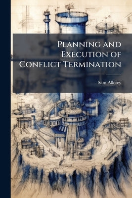 Planning and Execution of Conflict Termination by Allotey, Sam