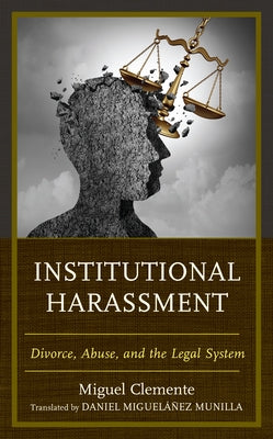 Institutional Harassment: Divorce, Abuse, and the Legal System by Clemente-Díaz, Miguel
