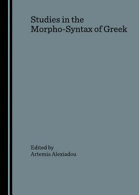 Studies in the Morpho-Syntax of Greek by Alexiadou, Artemis