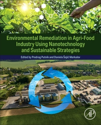 Environmental Remediation in Agri-Food Industry Using Nanotechnology and Sustainable Strategies by Putnik, Predrag