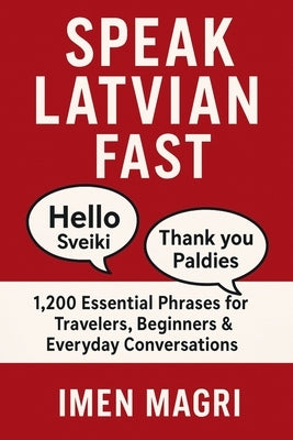 Speak Latvian Fast: 1,200 Essential Phrases for Travelers, Beginners, and Everyday Conversations by Magri, Imen