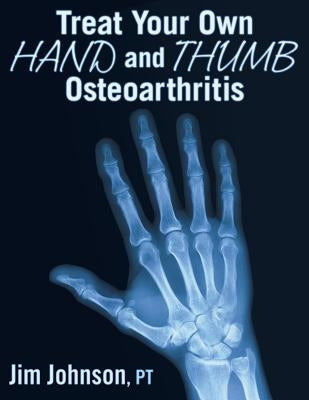 Treat Your Own Hand and Thumb Osteoarthritis by Johnson, Jim