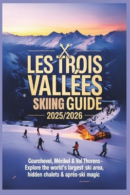 Les Trois Vallées Skiing Guide 2025/2026: Courchevel, Méribel & Val Thorens - Explore the World's Largest Ski Area, Hidden Chalets & Après-Ski Magic by Rosser, Mildred E.