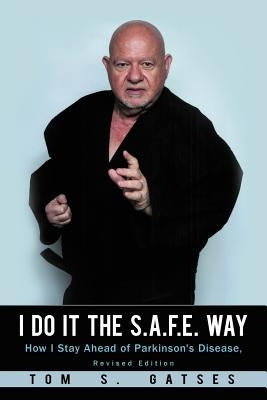 I Do It the S.A.F.E. Way: How I Stay Ahead of Parkinson's Disease, Revised Edition by Gatses, Tom S.