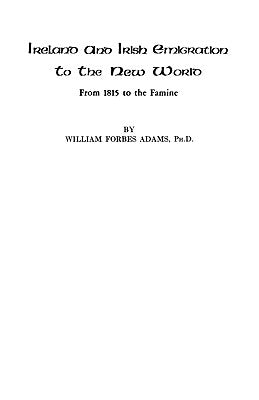 Ireland and Irish Emigration to the New World by Adams, William Forbes