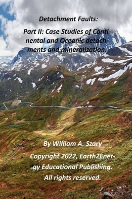 Detachment Faults: Part II: Case Studies of Continental and Oceanic Detachments and Mineralization by Szary M. S., William A.