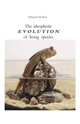 The ideoplastic evolution of living species by De Rosa, Pellegrino