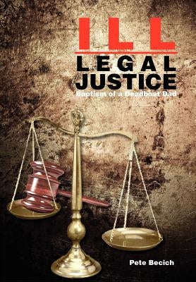 Ill-Legal Justice: Baptism of a Deadbeat Dad by Becich, Pete