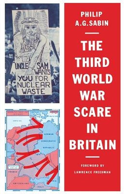 The Third World War Scare in Britain: A Critical Analysis by Sabin, Philip A. G.