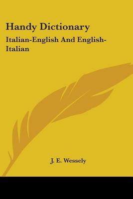 Handy Dictionary: Italian-English and English-Italian by Wessely, J. E.