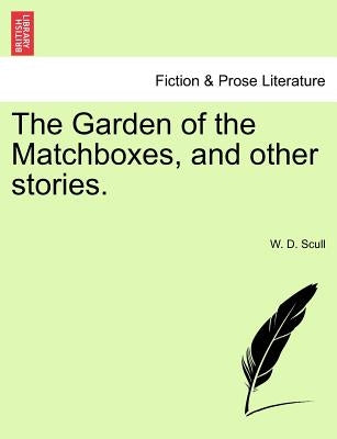 The Garden of the Matchboxes, and Other Stories. by Scull, W. D.