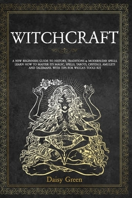 Witchcraft: A new beginners guide to history, traditions & modern-day spells. Learn how to master its magic, spells, tarots, cryst by Green, Daisy