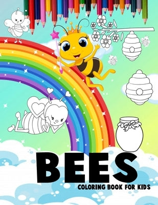Bees coloring book For kids: Bees with beautiful rainbows coloring book for 3-4-5-6-7-8-9-10-11 and 12-year-olds by Rose, Bristol C.