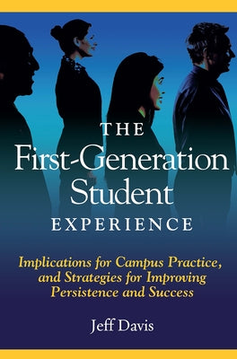 The First Generation Student Experience: Implications for Campus Practice, and Strategies for Improving Persistence and Success by Davis, Jeff