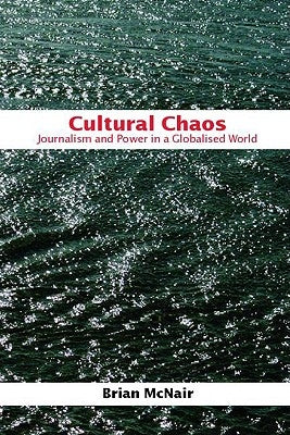 Cultural Chaos: Journalism and Power in a Globalised World by McNair, Brian