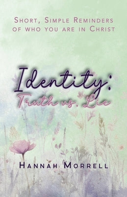 Identity: Short, Simple Reminders of Who You Are in Christ by Morrell, Hannah