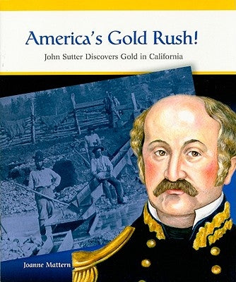 America's Gold Rush!: John Sutter Discovers Gold in California by Mattern, Joanne