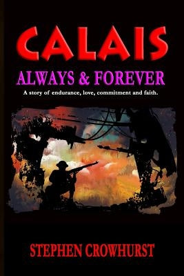 CALAIS - Always & Forever: A story of endurance, love, commitment and faith. by Crowhurst, Stephen