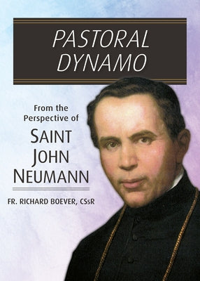 Pastoral Dynamo: From the Perspective of Saint John Neumann by Boever, Richard